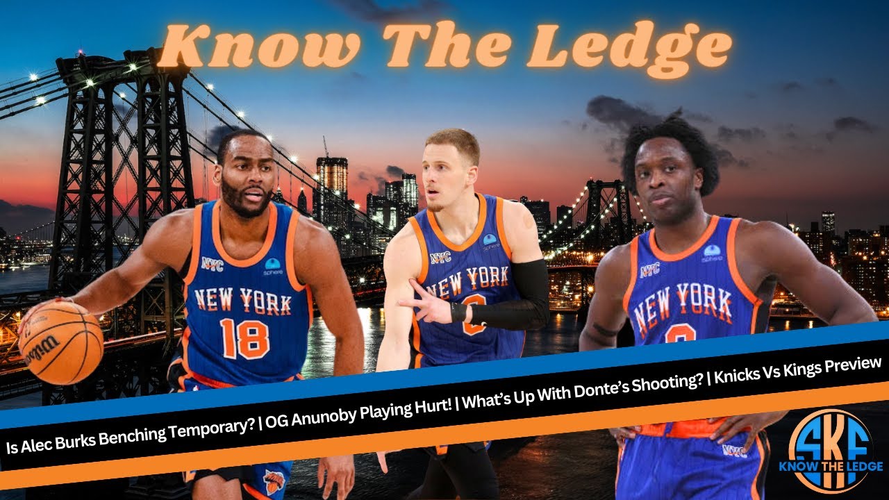 Is Burks Benching Temporary? | OG Playing Hurt! | Donte’s Shooting Issues? | Knicks Vs Kings Preview