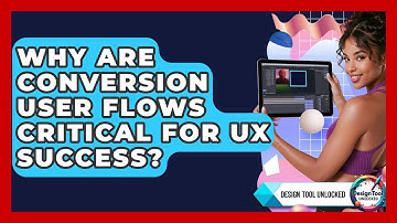 Why Are Conversion User Flows Critical For UX Success? - Design Tool Unlocked