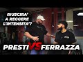 Presti vs ferrazza  riuscir a reggere lintensit