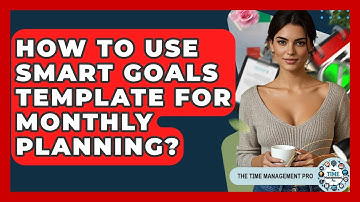 How To Use SMART Goals Template For Monthly Planning? - The Time Management Pro