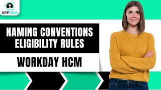 Naming Conventions Eligibility Rules | Workday Advanced Compensation Training | Workday | Upptalk