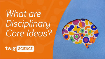 What are Disciplinary Core Ideas? | Twig Science