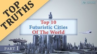 Top Futuristic Cities Of The World - Top 10 Cities (Part 1)