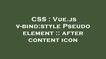 CSS : Vue.js v-bind:style Pseudo element :: after content icon