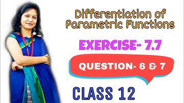 Exercise 7.7 Question 6 & 7, 7th Chapter Differentiation, 12th Elements of Mathematics