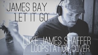 James Bay - Let It Go | Luke James Shaffer Loop Cover chords