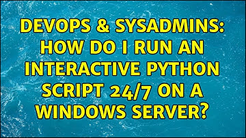 DevOps & SysAdmins: How do i run an interactive python script 24/7 on a windows server?