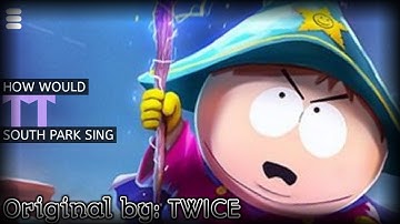 How Would SOUTH PARK sing: 트와이스 TWICE — "TT" (Line distribution)