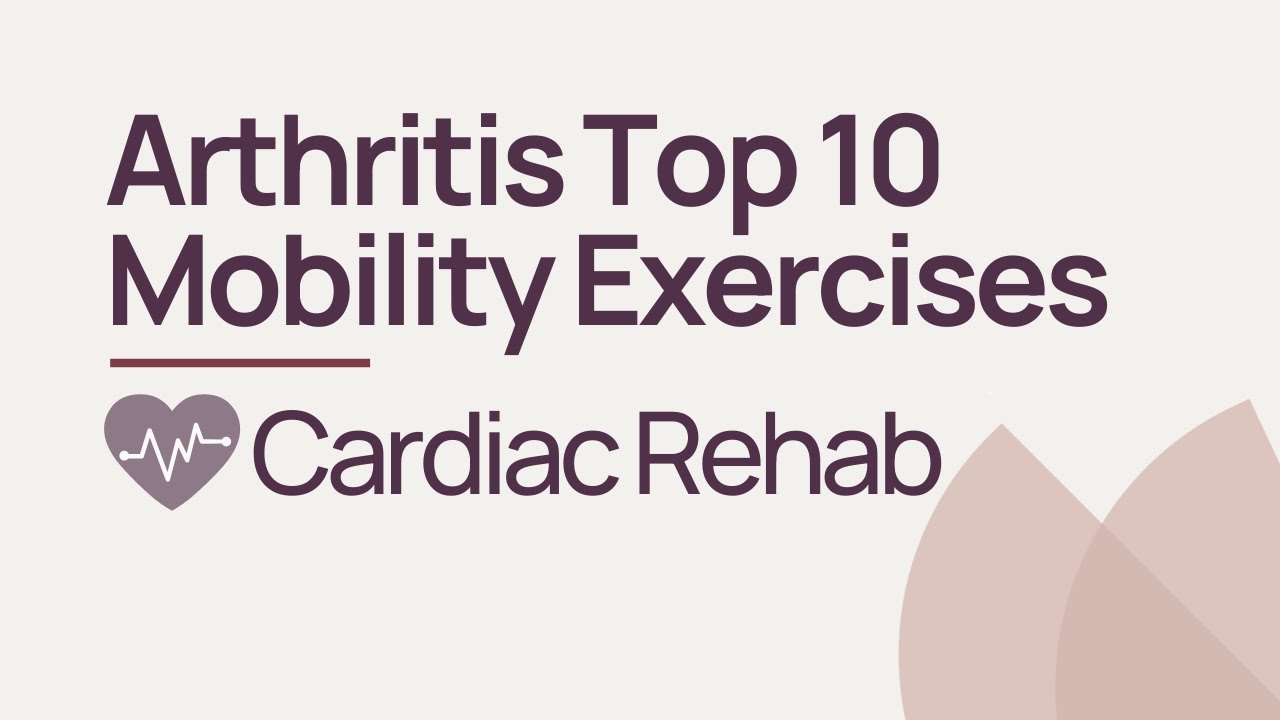 Cardiac Rehab | Arthritis Top 10 Mobility Exercises