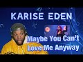 Karise Eden | Maybe You Can’t Love Me Anyway | Reaction