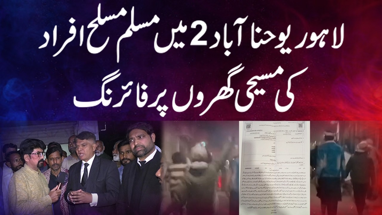 '' لاہور یوحنا آباد 2میں مسلم مسلح افرادکی مسیحی گھروں پر فائرنگ ''