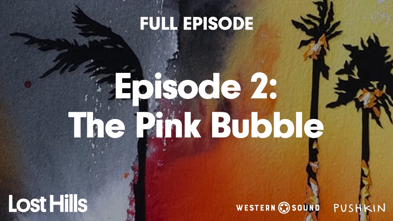 Episode 2: The Pink Bubble | Lost Hills