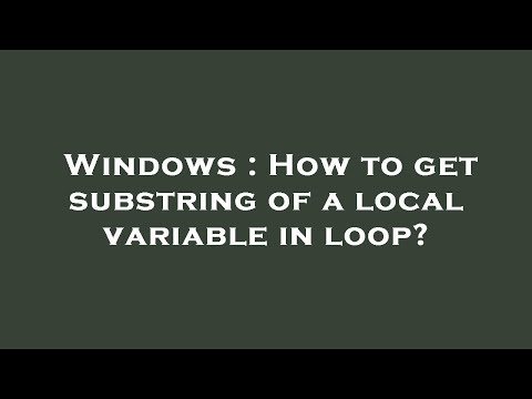 Windows : How to get substring of a local variable in loop?