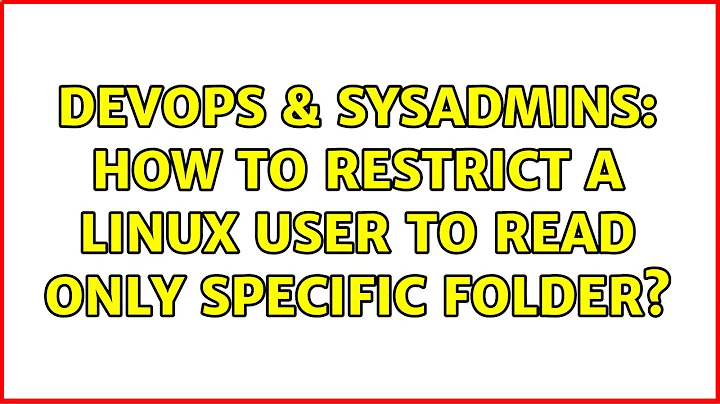 DevOps & SysAdmins: How to restrict a linux user to read only specific folder? (2 Solutions!!)