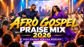 Afro Gospel Praise Mix 2026 | High-Energy African Worship