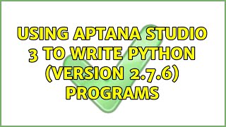 Using Aptana Studio 3 to write Python (version 2.7.6) programs