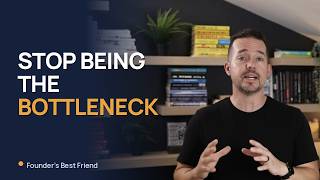 How do I stop being the bottleneck in my business