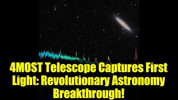 4MOST Telescope Captures First Light: Revolutionary Astronomy Breakthrough!