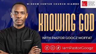 KNOWING GOD PART 1 | APOSTLE GOOGZ MOFFAT | WISDOM CENTER CHURCH