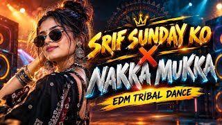 SRIF SUNDAY KO X NAKKA MUKKA -DJ HARISH REMIX | EDM TRIBAL DANCE MIX 
