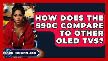 How Does The S90C Compare To Other OLED TVs? - NextGen Viewing and Audio