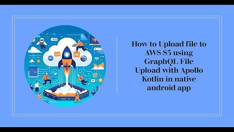 How to Upload file to AWS S3 using GraphQL File Upload with Apollo Kotlin in native android app