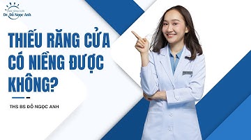 THIẾU RĂNG CỬA CÓ NIỀNG ĐƯỢC KHÔNG? | THS BS ĐỖ NGỌC ANH