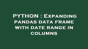 PYTHON : Expanding pandas data frame with date range in columns