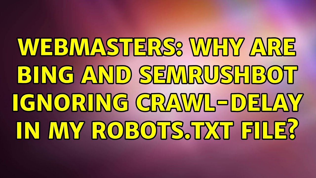 masters Why are Bing and SEMRushBot ignoring crawldelay in my