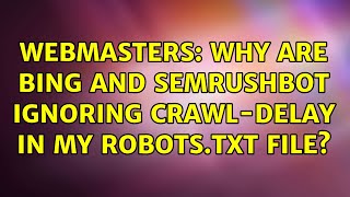 Webmasters: Why are Bing and SEMRushBot ignoring crawl-delay in my robots.txt file (2 Solutions!!)