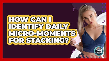 How Can I Identify Daily Micro-Moments For Stacking?