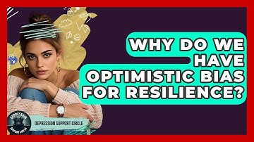 Why Do We Have Optimistic Bias For Resilience? - Depression Support Circle