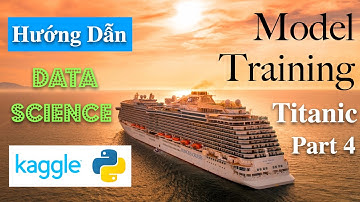Hướng Dẫn Train Mô Hình Máy Học Scikit Learn - Kaggle Project Titanic (Phần 4)