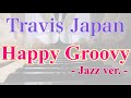 Travis Japan「Happy Groovy ジャズバージョン」をピアノで弾いてみた!《トラジャ》《耳コピ》