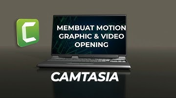 MEMBUAT VIDEO OPENING DAN MOTION GRAPHIC CAMTASIA