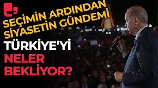 28 Mayıs'ın ardından siyasetin gündemi: Yeni dönemde Türkiye'yi neler bekliyor