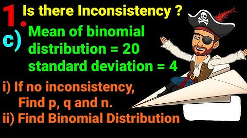 1.c)Mean of binomial distribution = 20 & s.d.=4 Is there inconsistency ? (i) find p,q,n (ii)Binomial