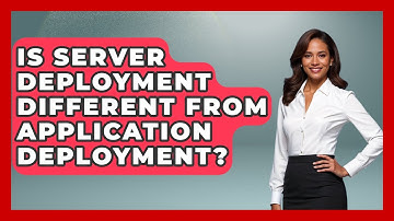Is Server Deployment Different From Application Deployment? - Server Logic Simplified