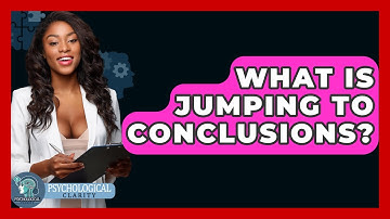 What Is Jumping To Conclusions? - Psychological Clarity