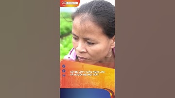 CÔ BÉ LỚP 7 GIÀU NGHỊ LỰC VÀ NGƯỜI MẸ MỘT MẮT