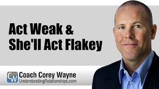 Act Weak & She'll Act Flakey