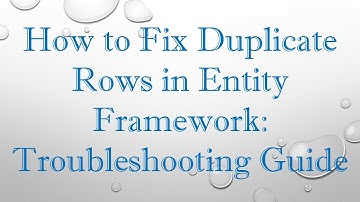 How to Fix Duplicate Rows in Entity Framework: Troubleshooting Guide