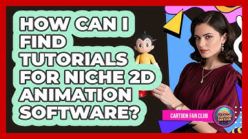 How Can I Find Tutorials For Niche 2D Animation Software? - Cartoon Fan Club