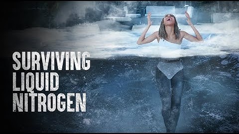 HOW TO SURVIVE FALLING INTO A POOL OF LIQUID NITROGEN