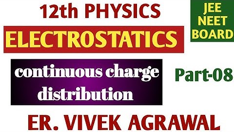 ELECTROSTATICS part-08. Continuous Charge Distribution.