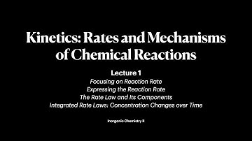 Kinetics: Rates and Mechanisms of Chemical Reactions | Lecture 1 | Inorganic Chemistry II