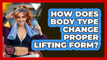 How Does Body Type Change Proper Lifting Form? - Obesity Fighters Club