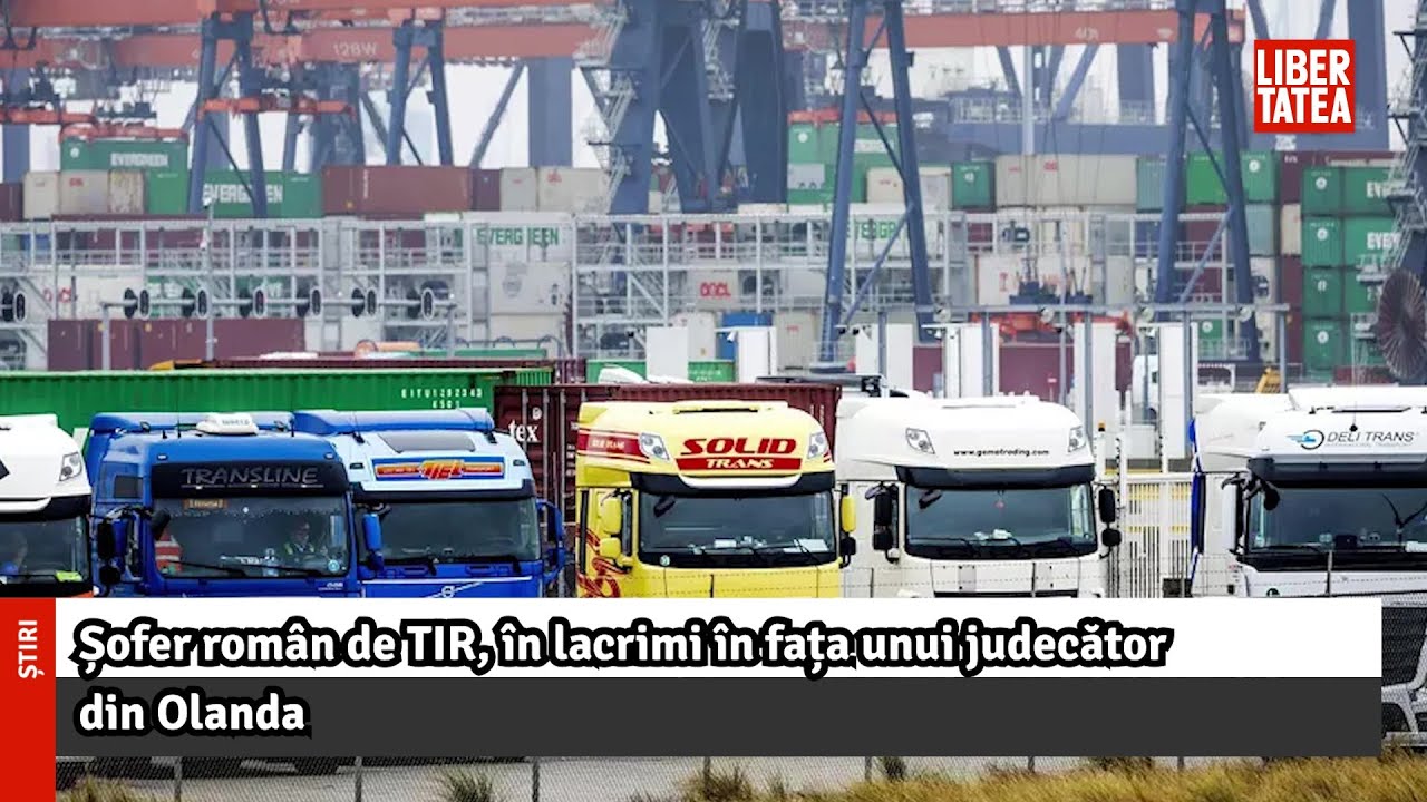 Șofer român de TIR, în lacrimi în fața unui judecător din Olanda |Libertatea