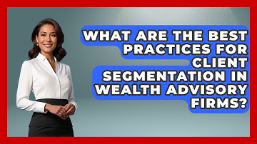 What Are the Best Practices for Client Segmentation in Wealth Advisory Firms?