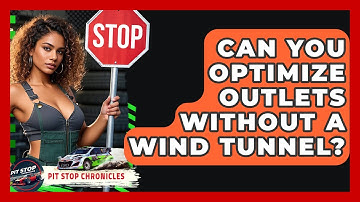 Can You Optimize Outlets Without A Wind Tunnel? - Pit Stop Chronicles